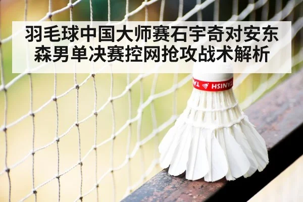 羽毛球中国大师赛石宇奇对安东森男单决赛控网抢攻战术解析